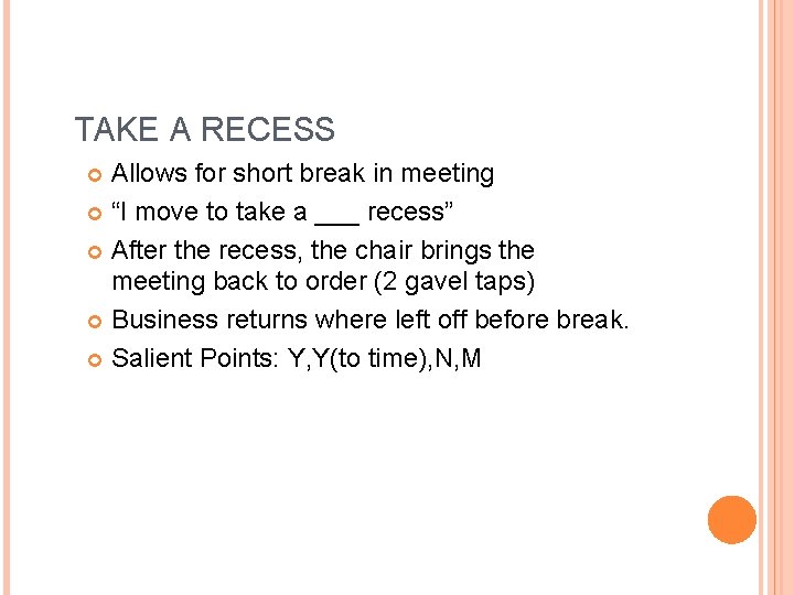 TAKE A RECESS Allows for short break in meeting “I move to take a