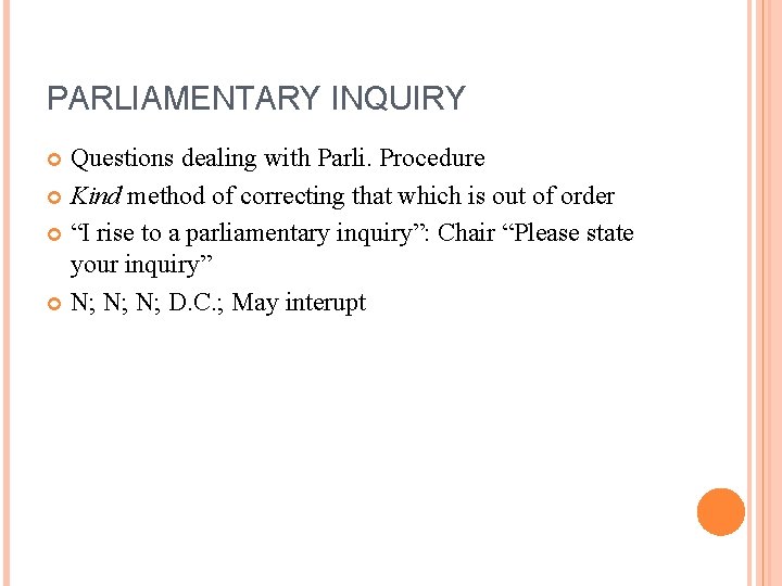 PARLIAMENTARY INQUIRY Questions dealing with Parli. Procedure Kind method of correcting that which is