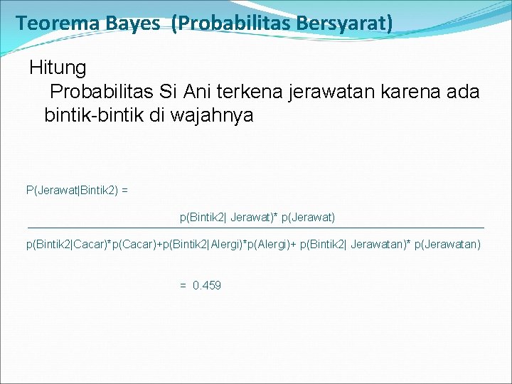 Teorema Bayes (Probabilitas Bersyarat) Hitung Probabilitas Si Ani terkena jerawatan karena ada bintik-bintik di