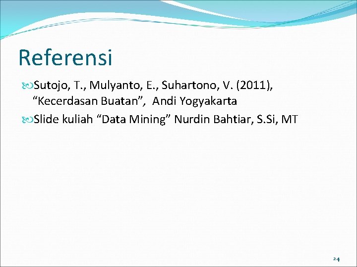 Referensi Sutojo, T. , Mulyanto, E. , Suhartono, V. (2011), “Kecerdasan Buatan”, Andi Yogyakarta