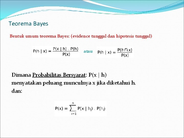 Teorema Bayes Bentuk umum teorema Bayes: (evidence tunggal dan hipotesis tunggal) atau Dimana Probabilitas