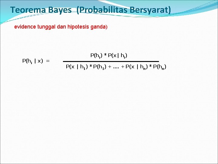 Teorema Bayes (Probabilitas Bersyarat) evidence tunggal dan hipotesis ganda) P(hi | x) = P(hi)