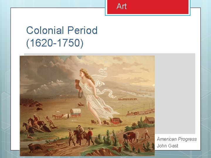 Art Colonial Period (1620 -1750) American Progress John Gast Art Colonial Period (1620 -1750) American Progress John Gast