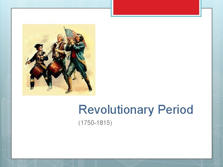 Revolutionary Period (1750 -1815) Revolutionary Period (1750 -1815)