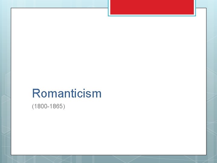 Romanticism (1800 -1865) Romanticism (1800 -1865)