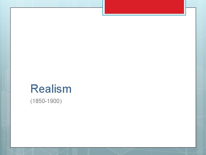 Realism (1850 -1900) Realism (1850 -1900)