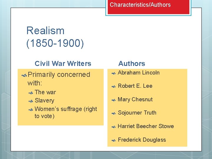 Characteristics/Authors Realism (1850 -1900) Civil War Writers Primarily concerned with: The war Slavery Women’s Characteristics/Authors Realism (1850 -1900) Civil War Writers Primarily concerned with: The war Slavery Women’s