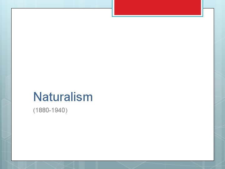 Naturalism (1880 -1940) Naturalism (1880 -1940)