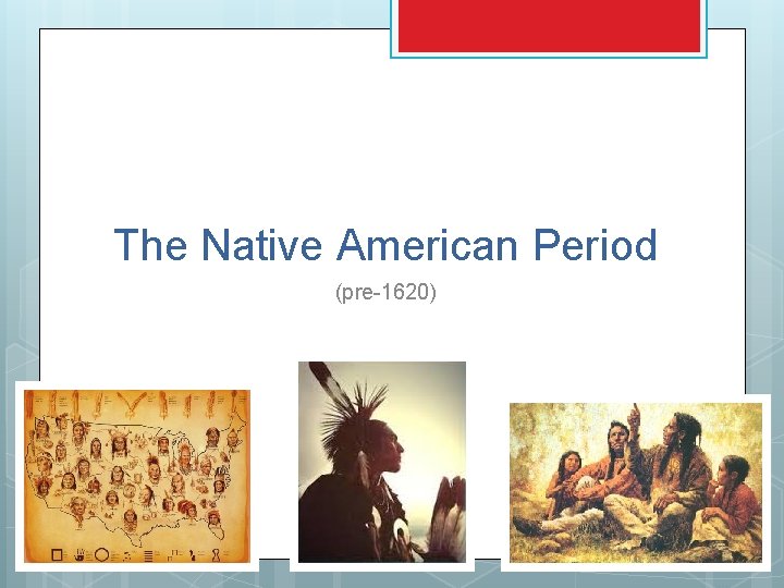 The Native American Period (pre-1620) The Native American Period (pre-1620)