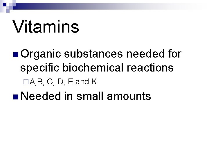 Vitamins n Organic substances needed for specific biochemical reactions ¨ A, B, C, D,