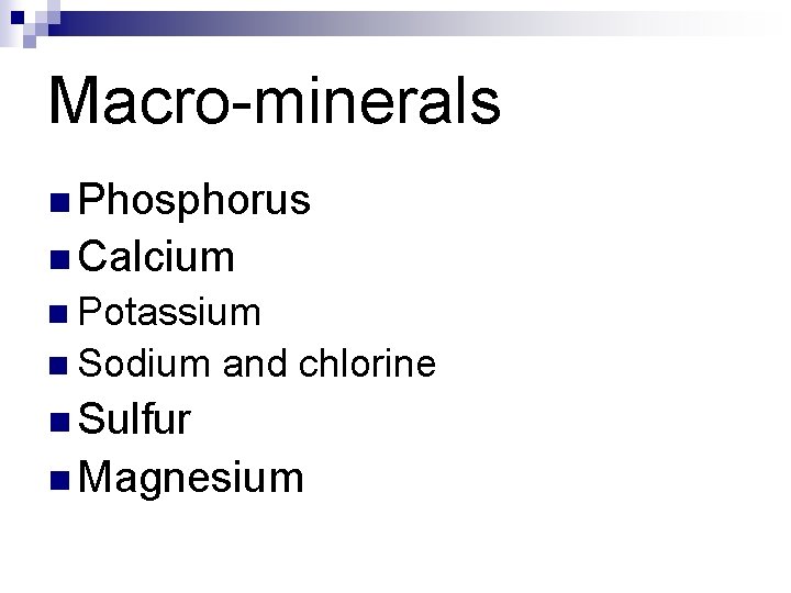 Macro-minerals n Phosphorus n Calcium n Potassium n Sodium and chlorine n Sulfur n