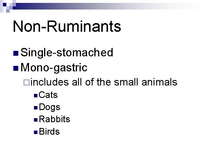 Non-Ruminants n Single-stomached n Mono-gastric ¨includes n Cats n Dogs n Rabbits n Birds