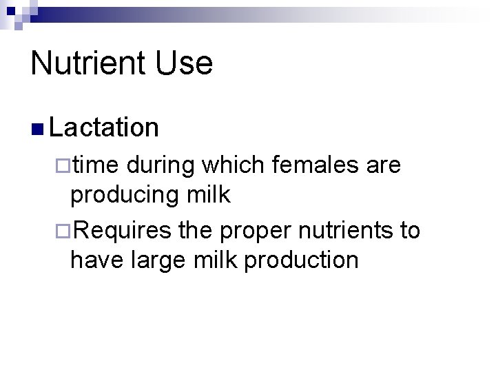 Nutrient Use n Lactation ¨time during which females are producing milk ¨Requires the proper