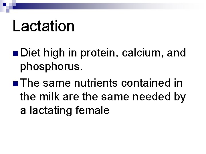 Lactation n Diet high in protein, calcium, and phosphorus. n The same nutrients contained