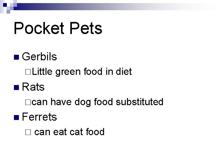 Pocket Pets n Gerbils ¨Little green food in diet n Rats ¨can have dog
