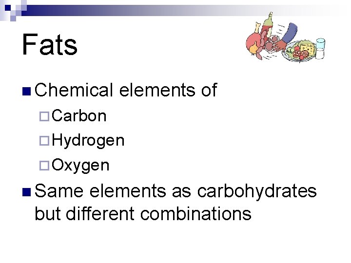 Fats n Chemical elements of ¨Carbon ¨Hydrogen ¨Oxygen n Same elements as carbohydrates but