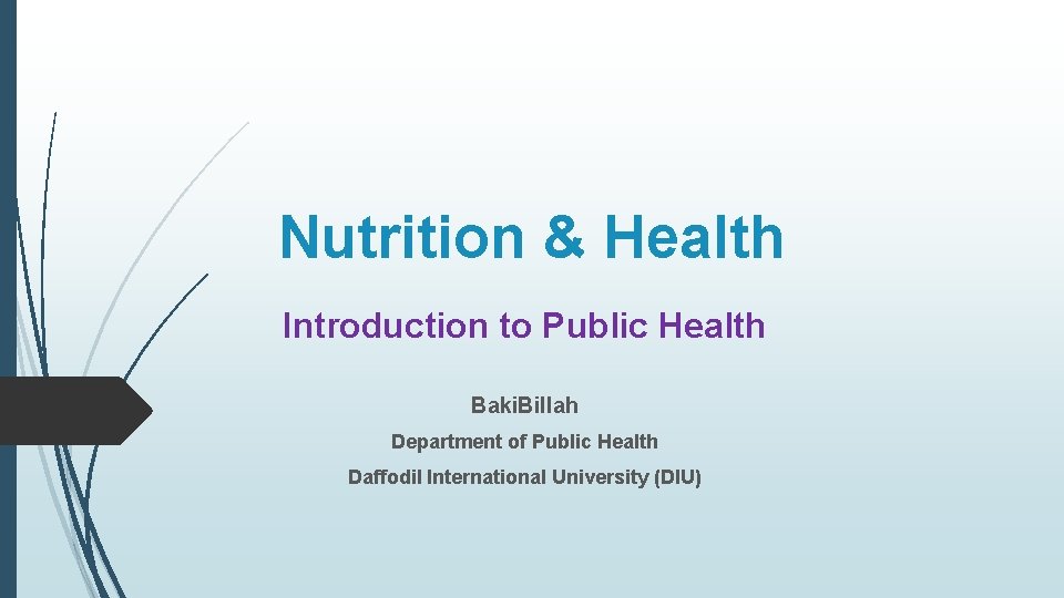 Nutrition & Health Introduction to Public Health Baki. Billah Department of Public Health Daffodil