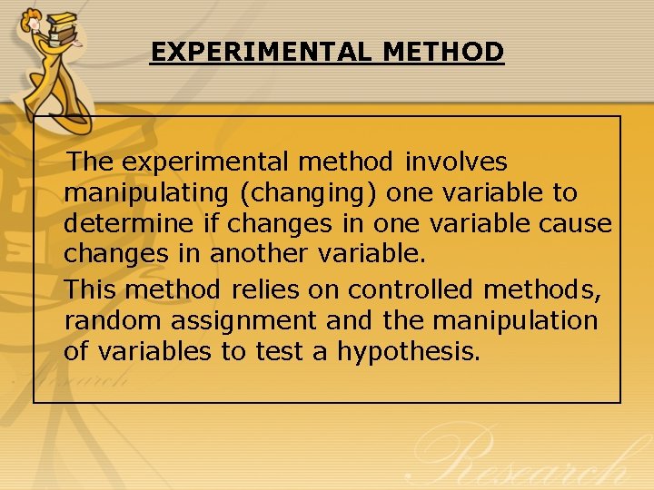 EXPERIMENTAL METHOD The experimental method involves manipulating (changing) one variable to determine if changes