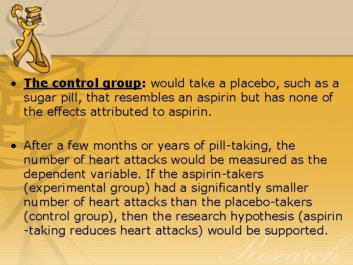  • The control group: would take a placebo, such as a sugar pill,