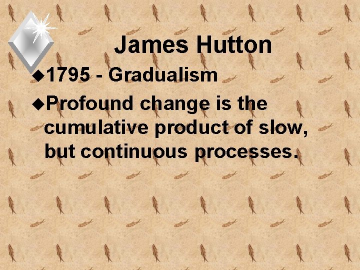 James Hutton u 1795 - Gradualism u. Profound change is the cumulative product of