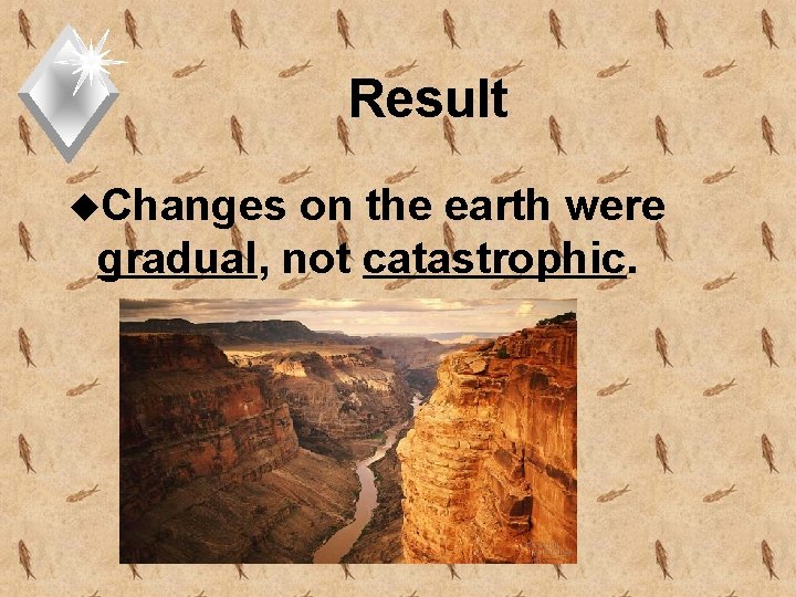 Result u. Changes on the earth were gradual, not catastrophic. 