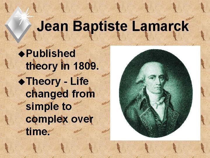 Jean Baptiste Lamarck u. Published theory in 1809. u. Theory - Life changed from