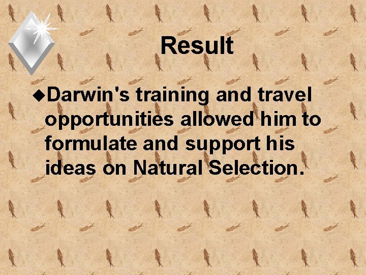 Result u. Darwin's training and travel opportunities allowed him to formulate and support his