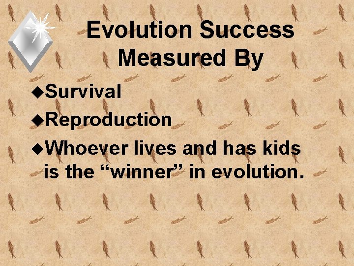 Evolution Success Measured By u. Survival u. Reproduction u. Whoever lives and has kids