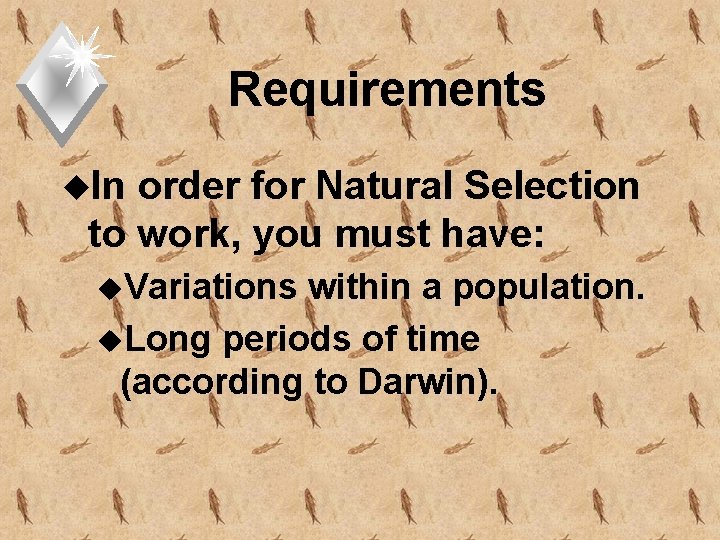 Requirements u. In order for Natural Selection to work, you must have: u. Variations