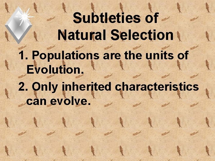 Subtleties of Natural Selection 1. Populations are the units of Evolution. 2. Only inherited