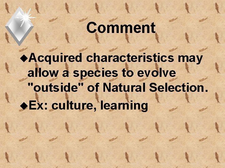 Comment u. Acquired characteristics may allow a species to evolve "outside" of Natural Selection.