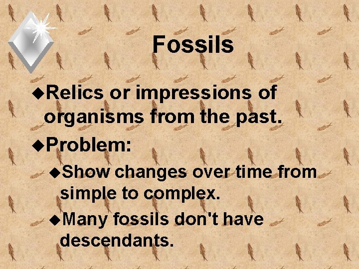 Fossils u. Relics or impressions of organisms from the past. u. Problem: u. Show