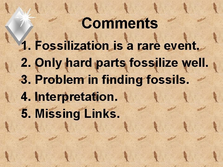 Comments 1. Fossilization is a rare event. 2. Only hard parts fossilize well. 3.