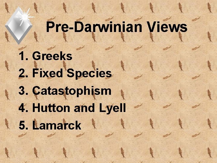 Pre-Darwinian Views 1. Greeks 2. Fixed Species 3. Catastophism 4. Hutton and Lyell 5.