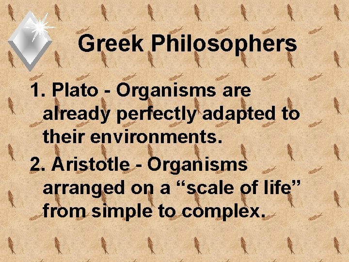 Greek Philosophers 1. Plato - Organisms are already perfectly adapted to their environments. 2.