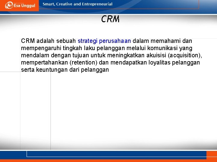 CRM adalah sebuah strategi perusahaan dalam memahami dan mempengaruhi tingkah laku pelanggan melalui komunikasi