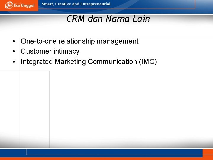 CRM dan Nama Lain • One-to-one relationship management • Customer intimacy • Integrated Marketing