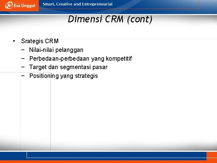 Dimensi CRM (cont) • Srategis CRM − Nilai-nilai pelanggan − Perbedaan-perbedaan yang kompetitif −