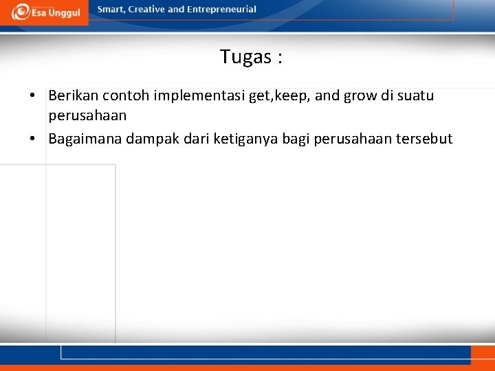 Tugas : • Berikan contoh implementasi get, keep, and grow di suatu perusahaan •