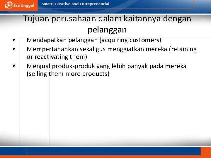 Tujuan perusahaan dalam kaitannya dengan pelanggan • • • Mendapatkan pelanggan (acquiring customers) Mempertahankan