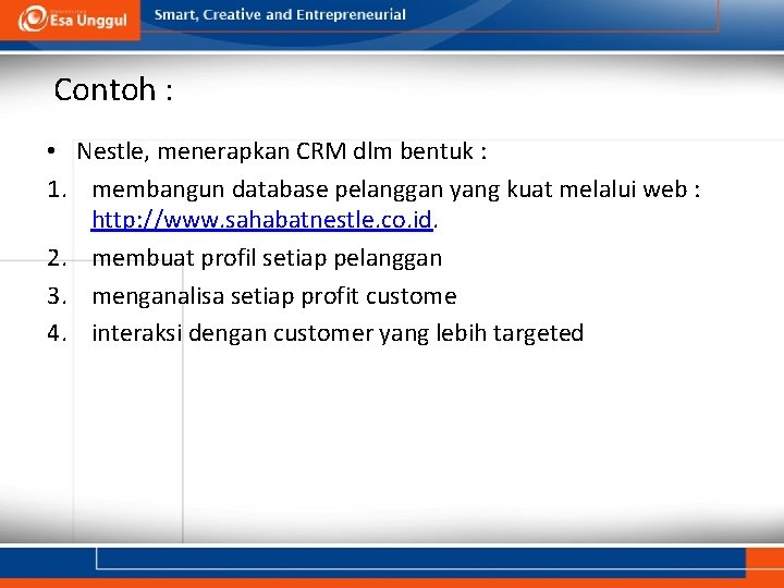 Contoh : • Nestle, menerapkan CRM dlm bentuk : 1. membangun database pelanggan yang