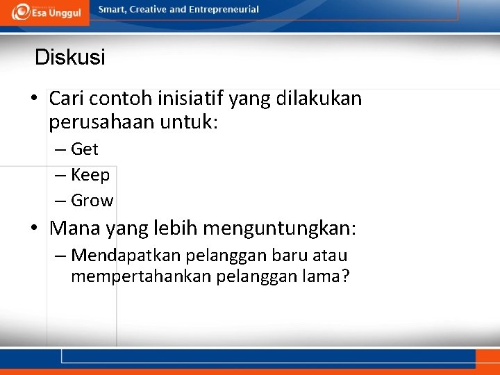 Diskusi • Cari contoh inisiatif yang dilakukan perusahaan untuk: – Get – Keep –