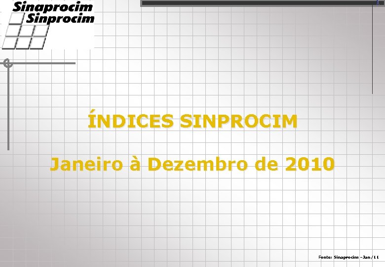 1 ÍNDICES SINPROCIM Janeiro à Dezembro de 2010 Fonte: Sinaprocim –Jan/11 