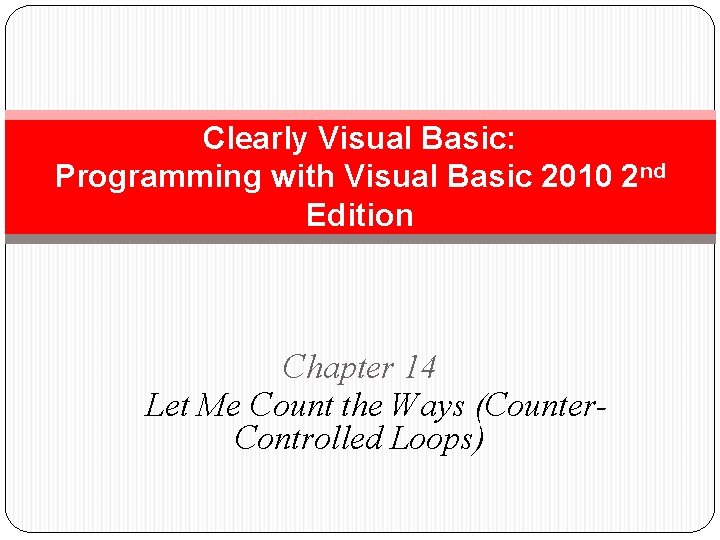 Clearly Visual Basic: Programming with Visual Basic 2010 2 nd Edition Chapter 14 Let
