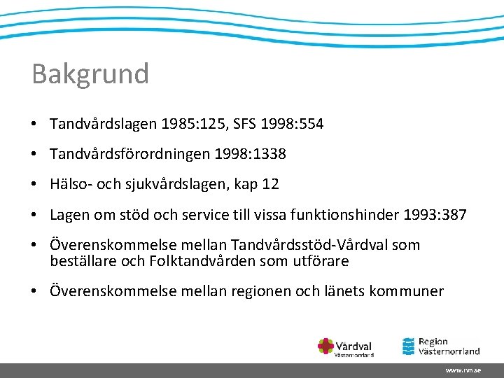 Bakgrund • Tandvårdslagen 1985: 125, SFS 1998: 554 • Tandvårdsförordningen 1998: 1338 • Hälso-