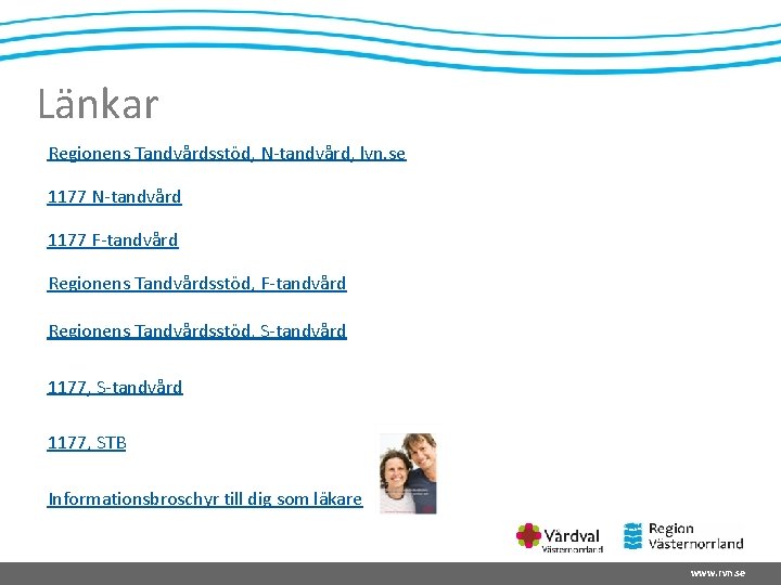 Länkar Regionens Tandvårdsstöd, N-tandvård, lvn. se 1177 N-tandvård 1177 F-tandvård Regionens Tandvårdsstöd, S-tandvård 1177,