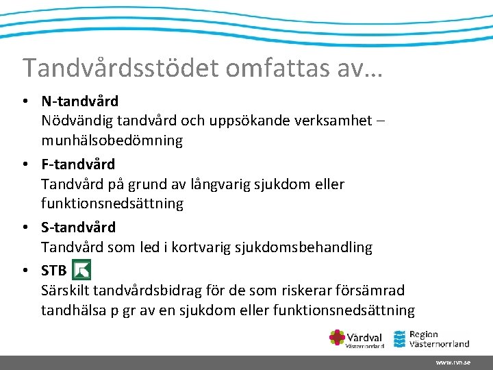 Tandvårdsstödet omfattas av… • N-tandvård Nödvändig tandvård och uppsökande verksamhet – munhälsobedömning • F-tandvård