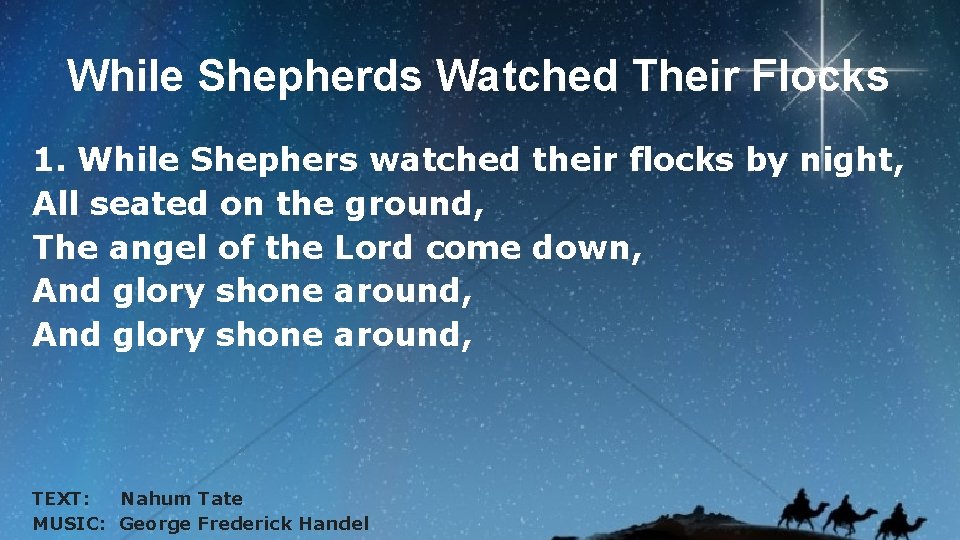 While Shepherds Watched Their Flocks 1. While Shephers watched their flocks by night, All