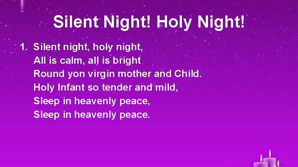 Silent Night! Holy Night! 1. Silent night, holy night, All is calm, all is