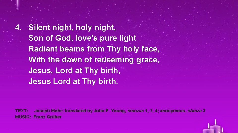 4. Silent night, holy night, Son of God, love's pure light Radiant beams from